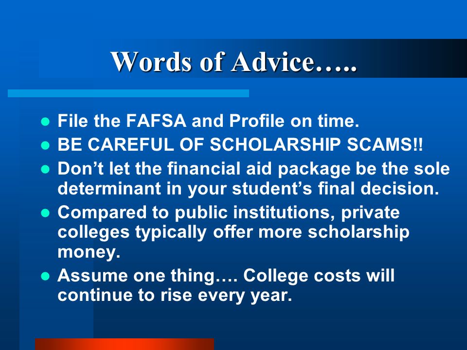 Words of Advice….. File the FAFSA and Profile on time.