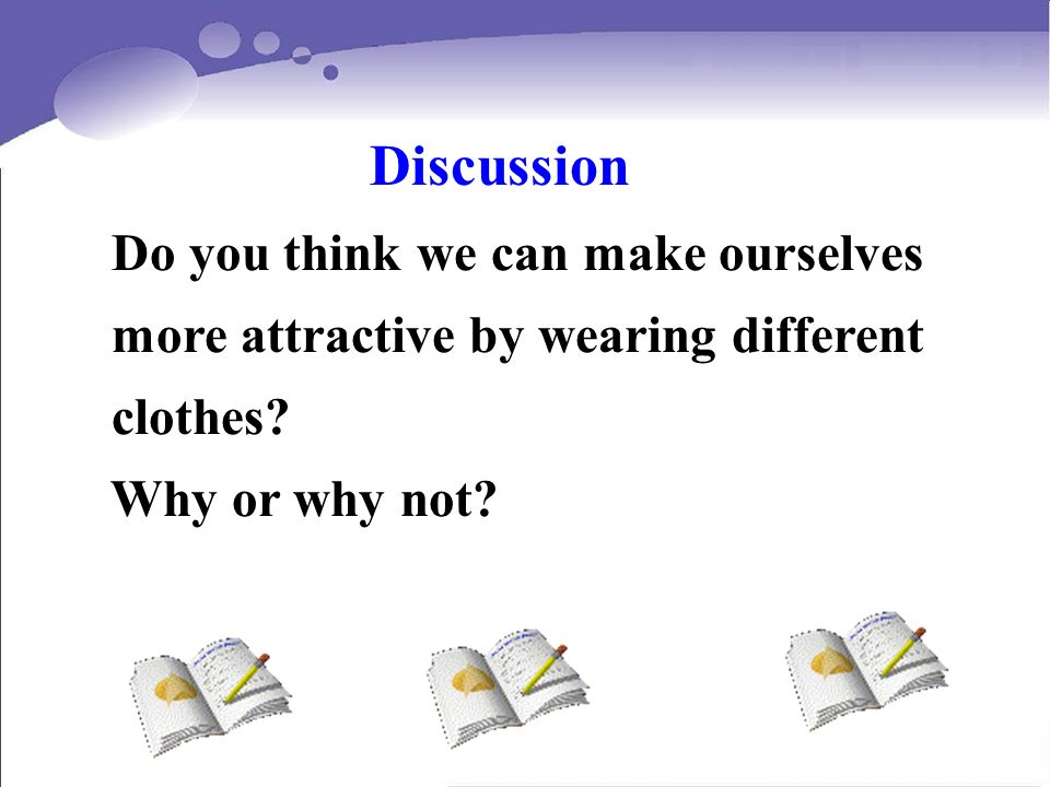 Do you think we can make ourselves more attractive by wearing different clothes.