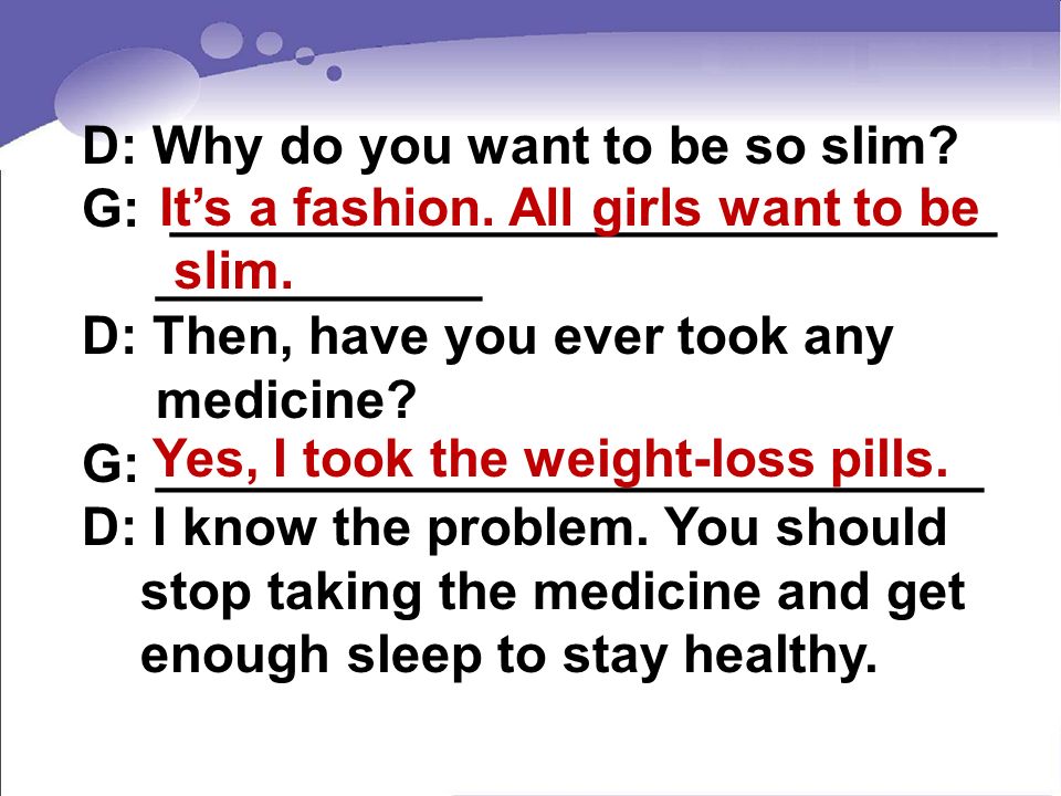 D: Why do you want to be so slim.