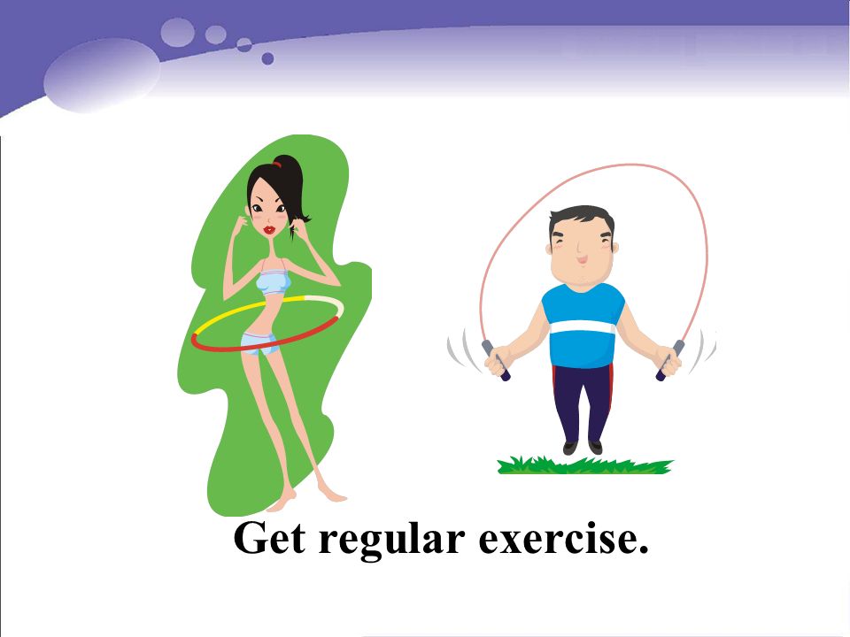 Get regular exercise.
