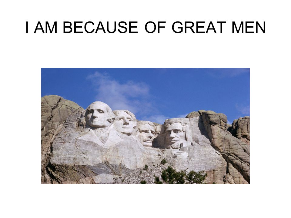 I AM BECAUSE OF GREAT MEN