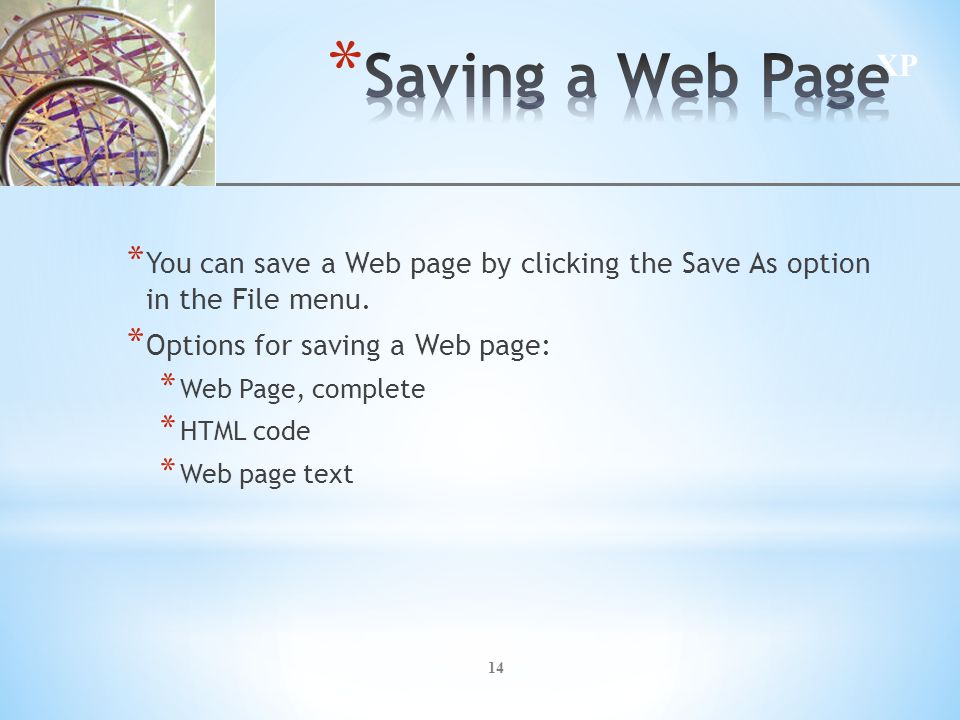 XP 14 * You can save a Web page by clicking the Save As option in the File menu.