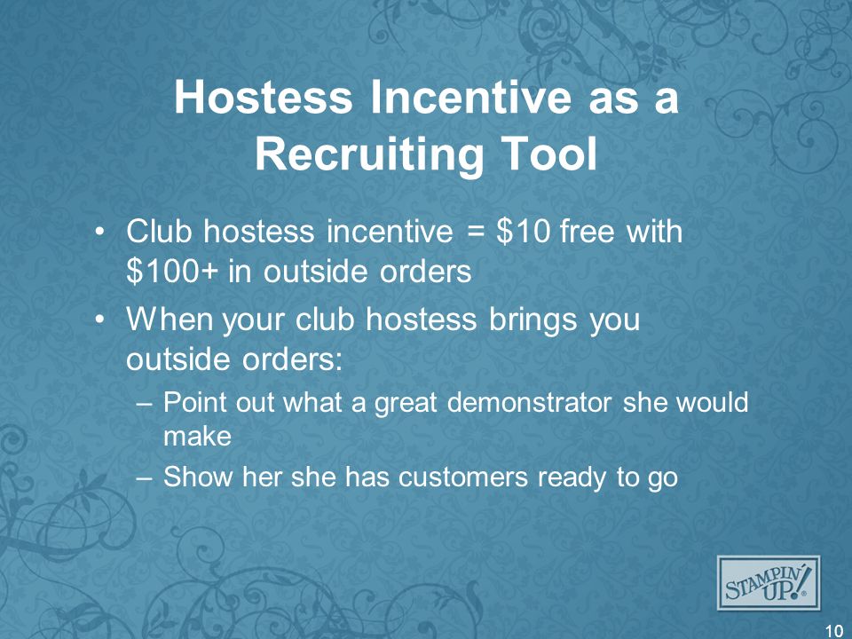 Hostess Incentive as a Recruiting Tool Club hostess incentive = $10 free with $100+ in outside orders When your club hostess brings you outside orders: –Point out what a great demonstrator she would make –Show her she has customers ready to go 10