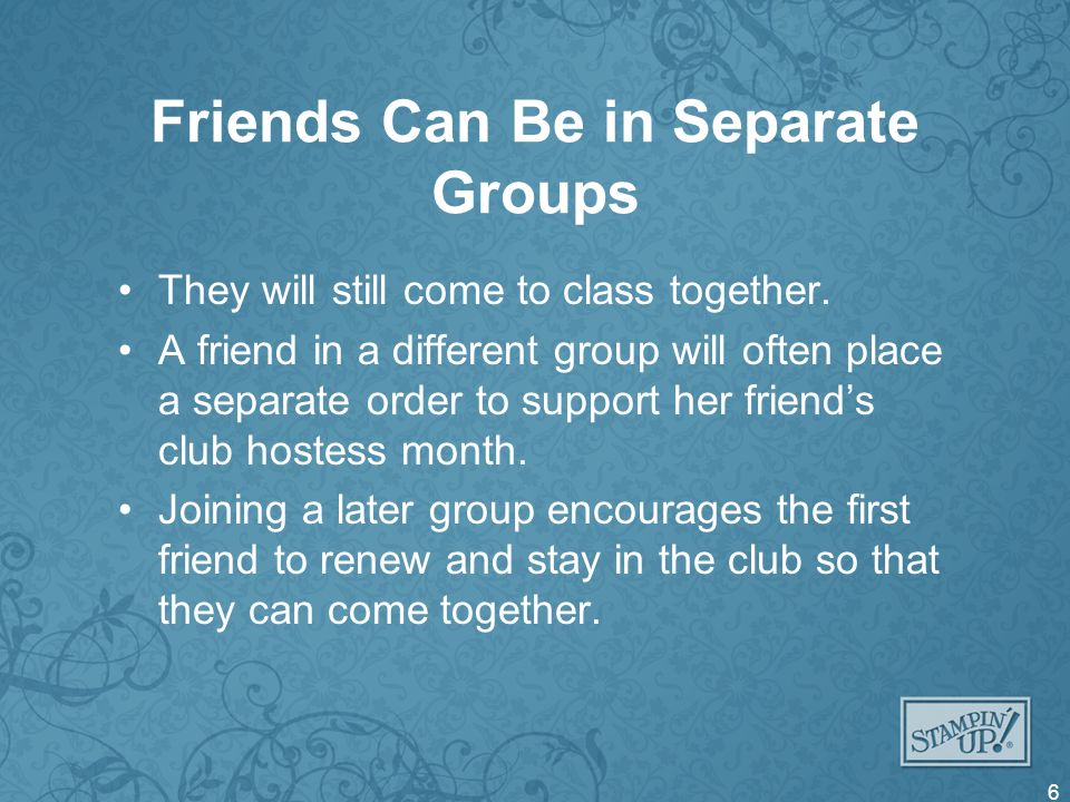 Friends Can Be in Separate Groups They will still come to class together.