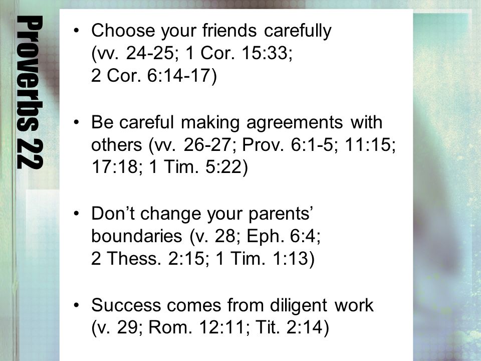 Proverbs 22 Choose your friends carefully (vv ; 1 Cor.