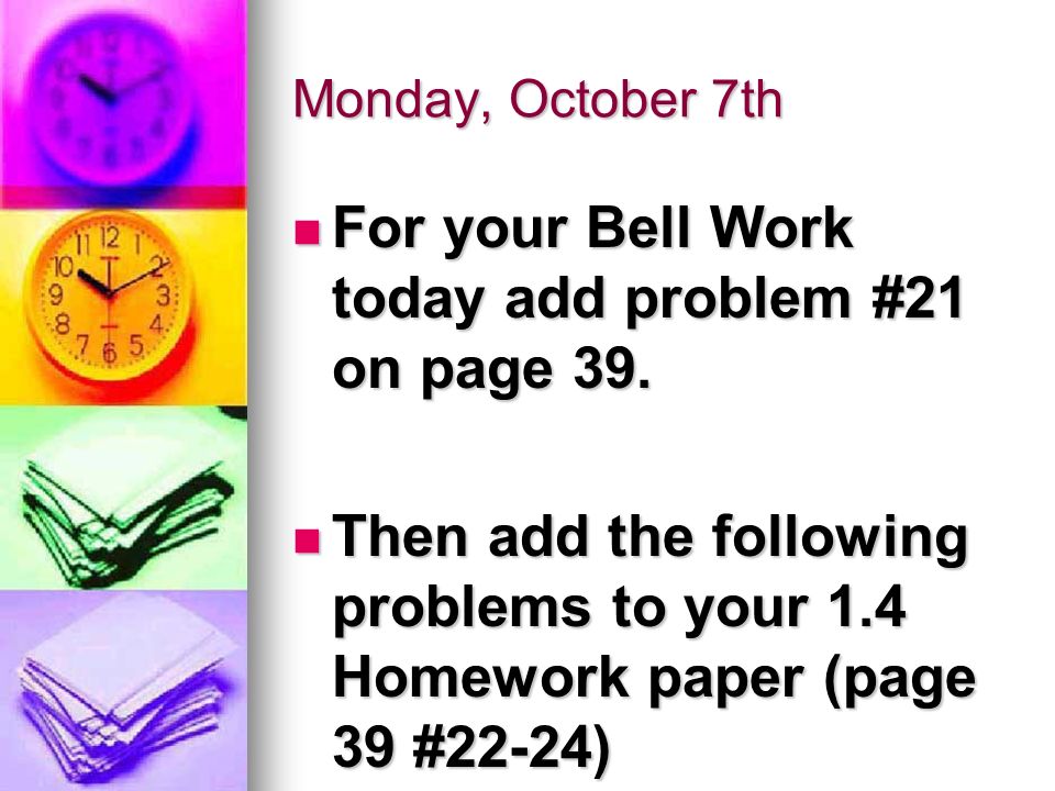 Monday, October 7th For your Bell Work today add problem #21 on page 39.