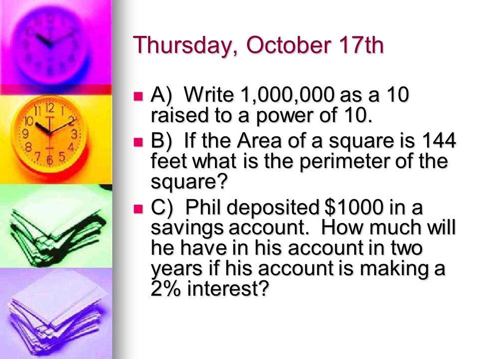 Thursday, October 17th A) Write 1,000,000 as a 10 raised to a power of 10.