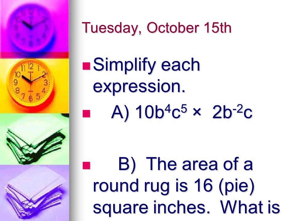 Tuesday, October 15th Simplify each expression. Simplify each expression.