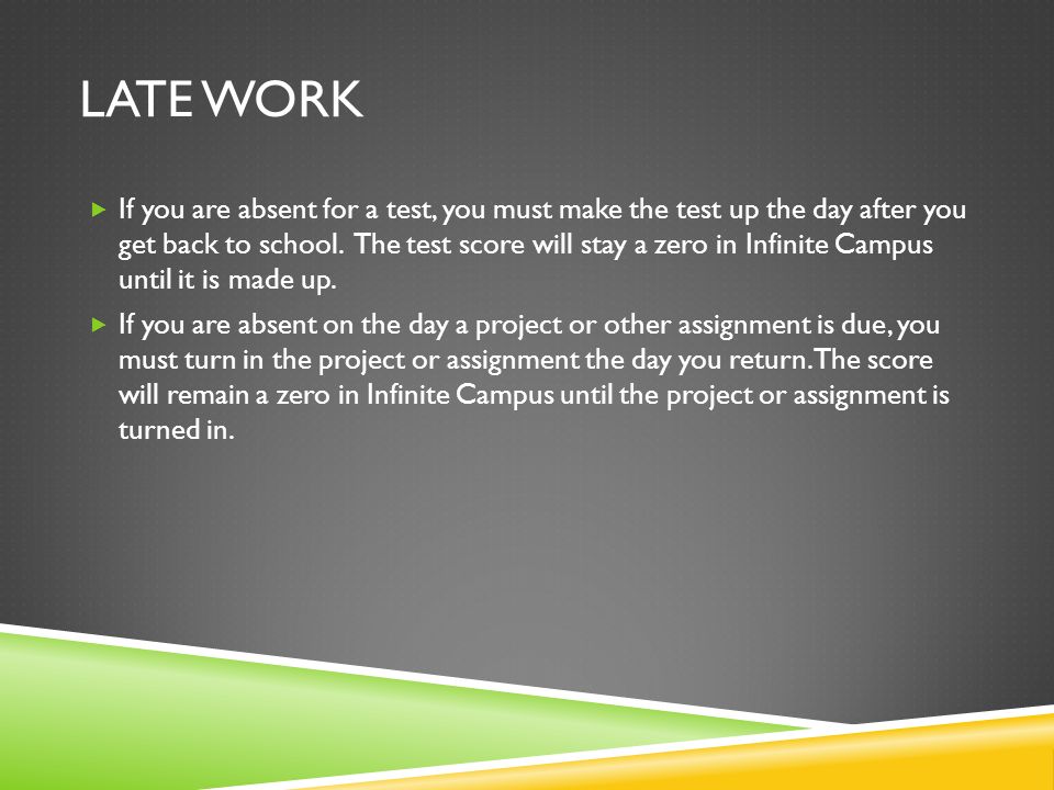 LATE WORK If you are absent for a test, you must make the test up the day after you get back to school.