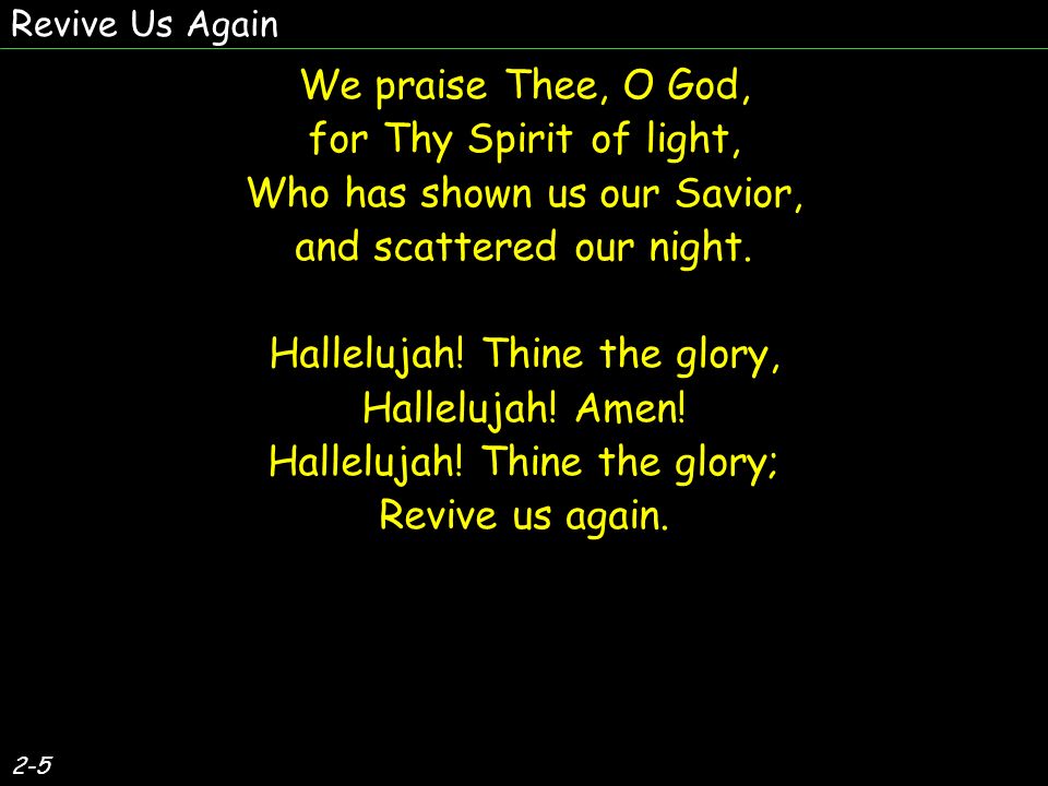 2-5 We praise Thee, O God, for Thy Spirit of light, Who has shown us our Savior, and scattered our night.