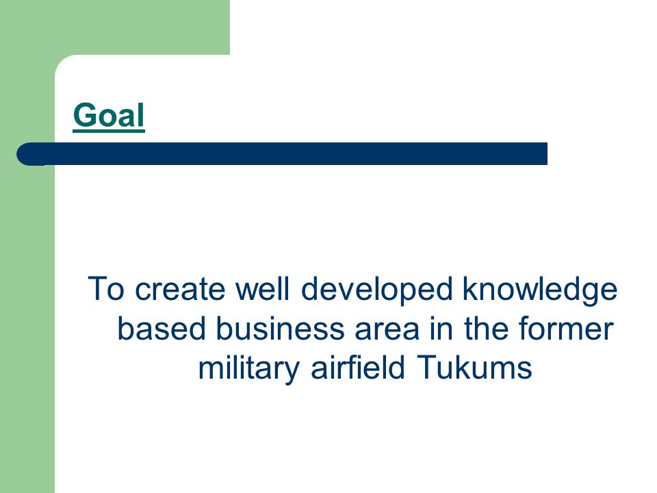 Goal To create well developed knowledge based business area in the former military airfield Tukums