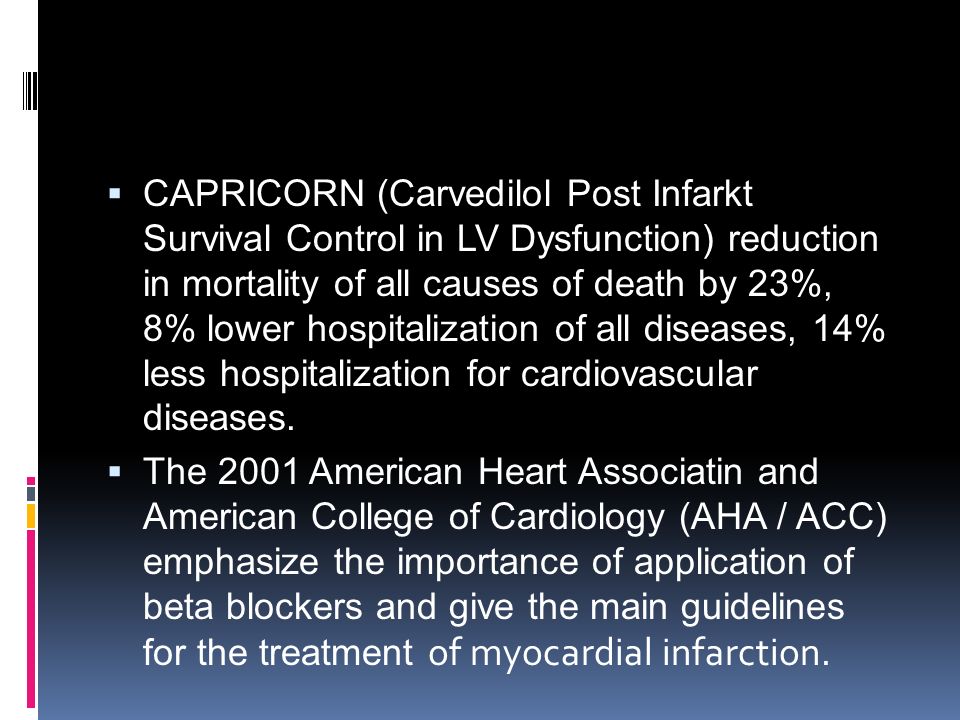 CAPRICORN (Carvedilol Post Infarkt Survival Control in LV Dysfunction) reduction in mortality of all causes of death by 23%, 8% lower hospitalization of all diseases, 14% less hospitalization for cardiovascular diseases.