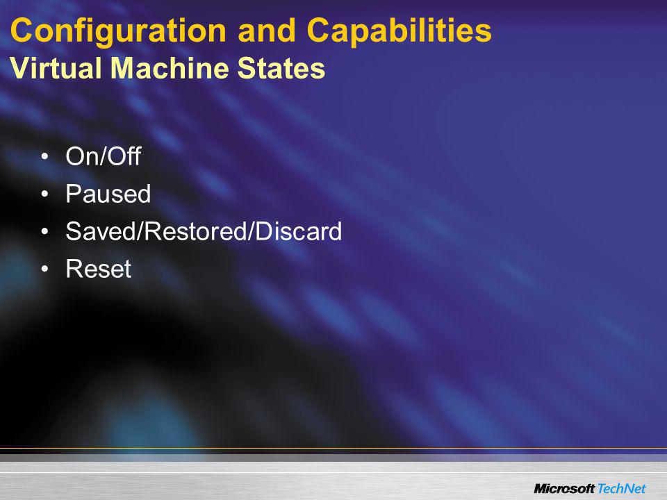 Configuration and Capabilities Virtual Machine States On/Off Paused Saved/Restored/Discard Reset