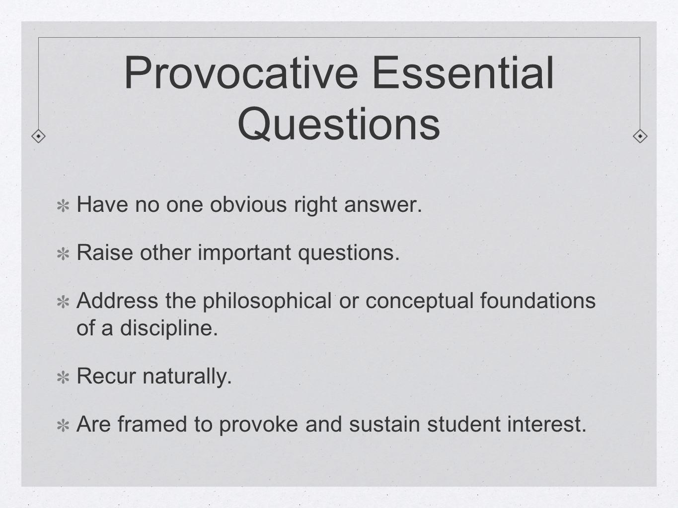Provocative Essential Questions Have no one obvious right answer.