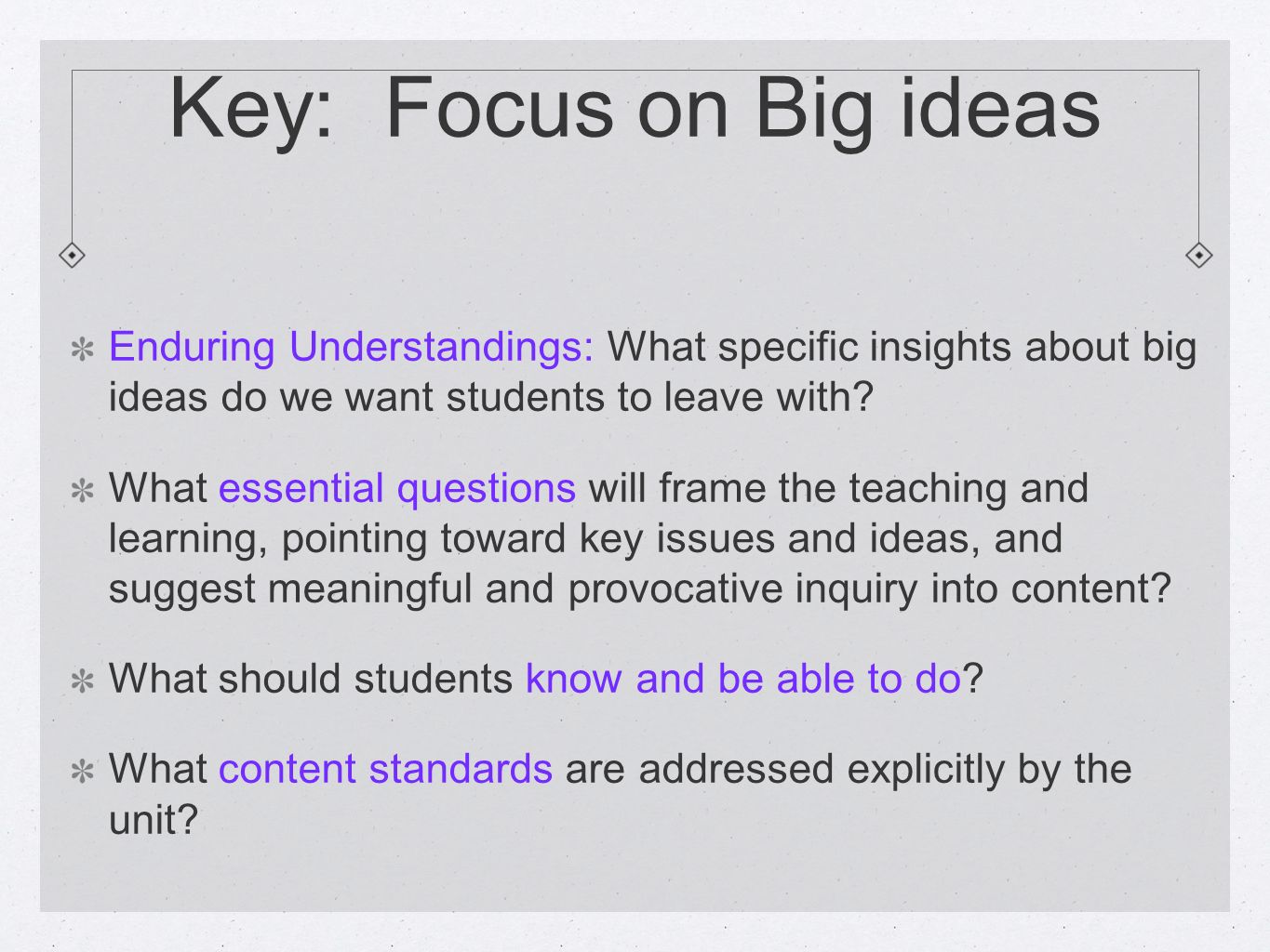 Key: Focus on Big ideas Enduring Understandings: What specific insights about big ideas do we want students to leave with.