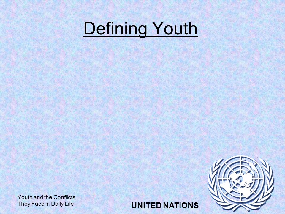 Youth and the Conflicts They Face in Daily Life UNITED NATIONS Defining Youth