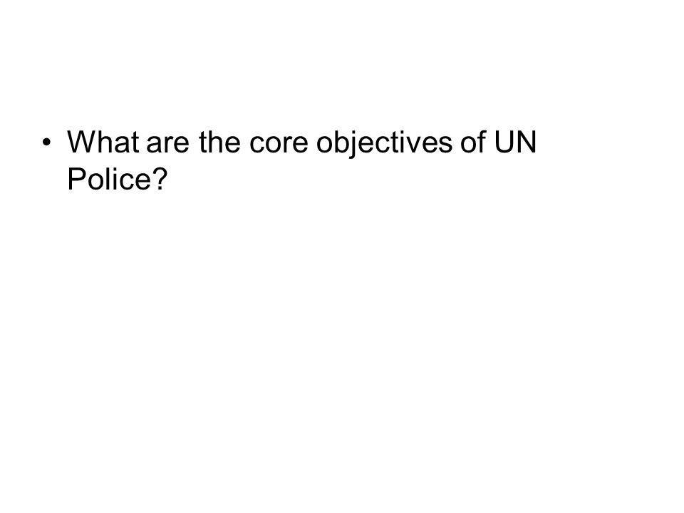 What are the core objectives of UN Police