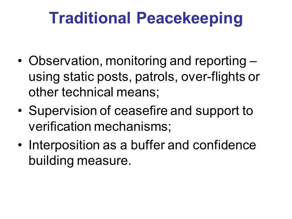 Traditional Peacekeeping Observation, monitoring and reporting – using static posts, patrols, over-flights or other technical means; Supervision of ceasefire and support to verification mechanisms; Interposition as a buffer and confidence building measure.