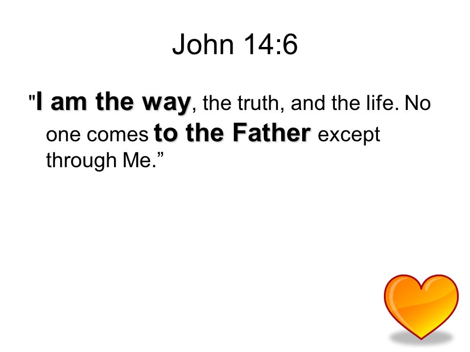 John 14:6 I am the way to the Father I am the way, the truth, and the life.