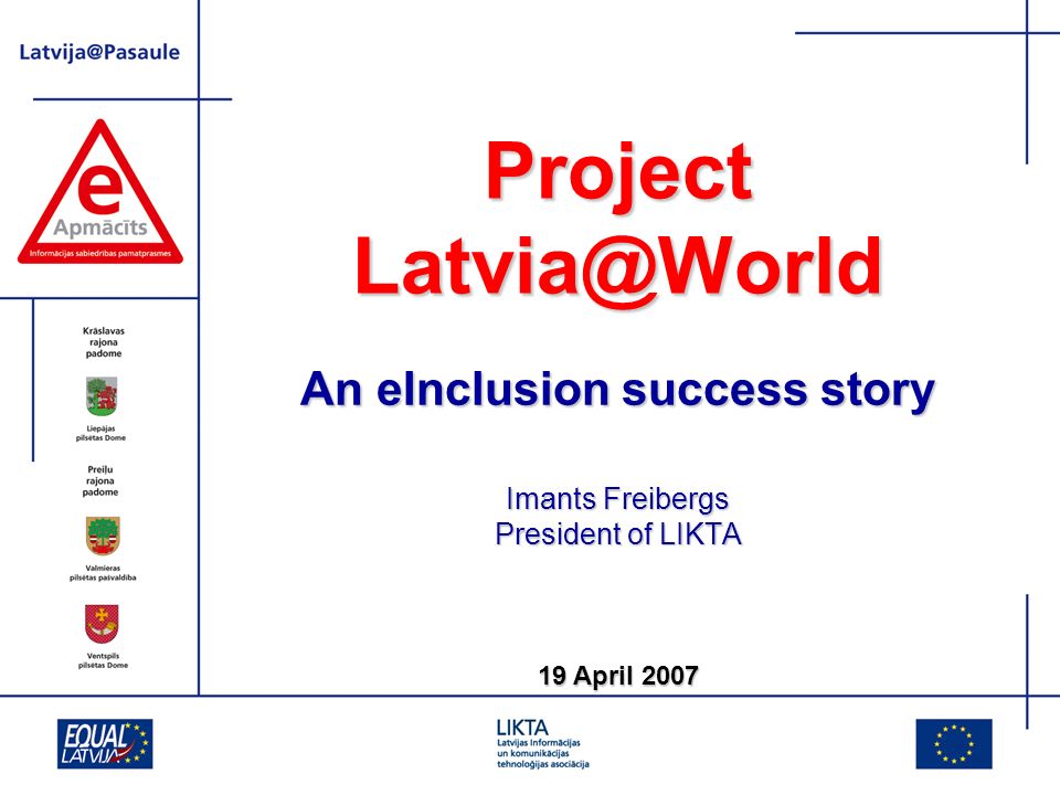 Project An eInclusion success story Imants Freibergs President of LIKTA 19 April 2007