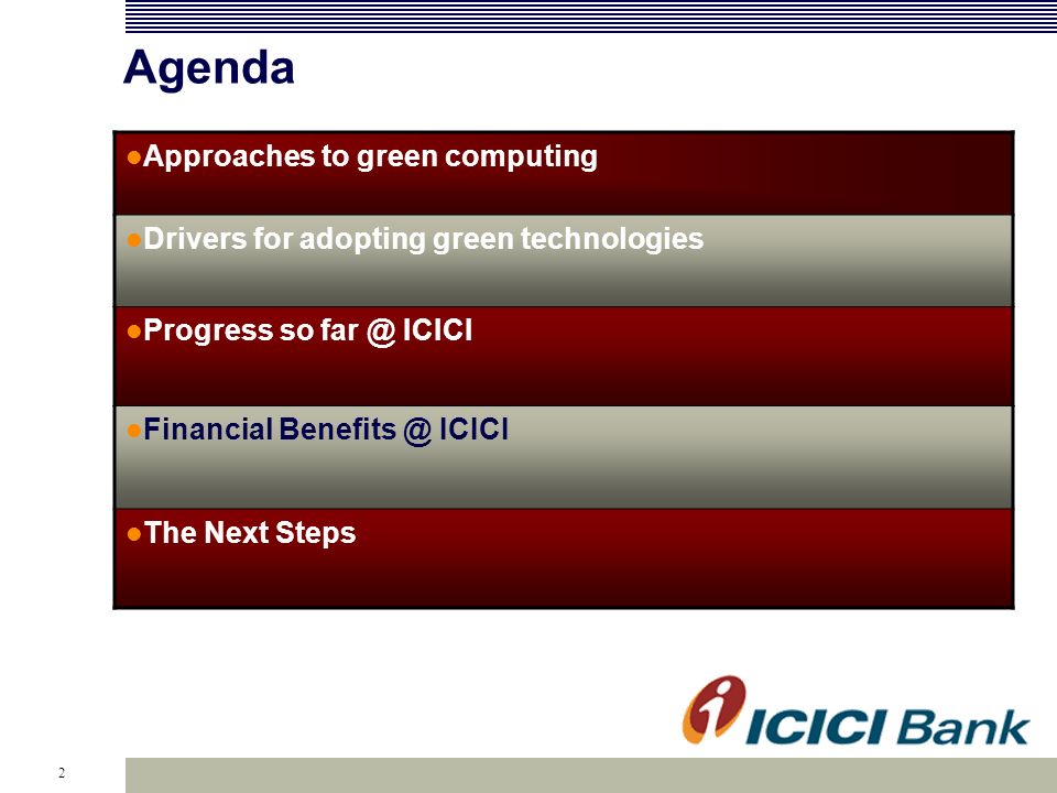 2 Agenda Approaches to green computing Drivers for adopting green technologies Progress so ICICI Financial ICICI The Next Steps