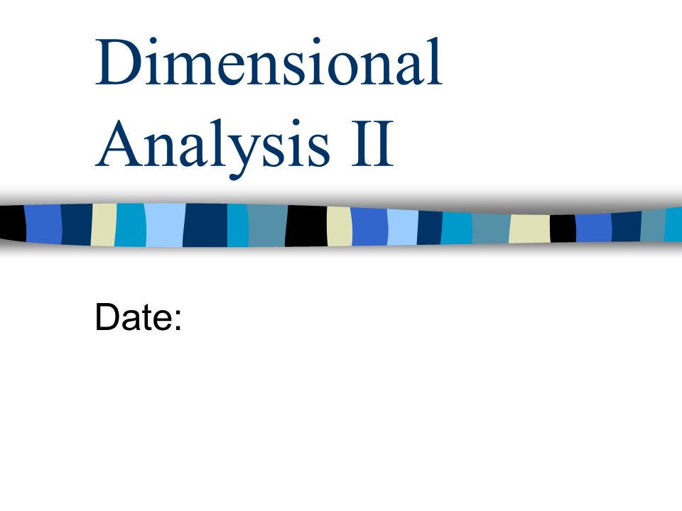 Dimensional Analysis II Date: