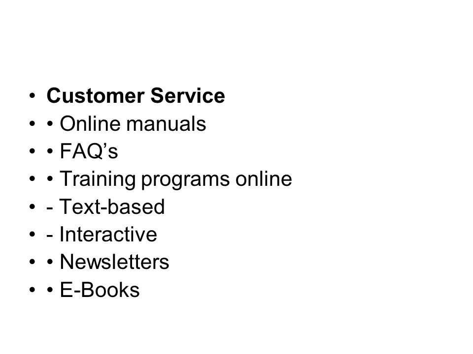 Customer Service Online manuals FAQs Training programs online - Text-based - Interactive Newsletters E-Books