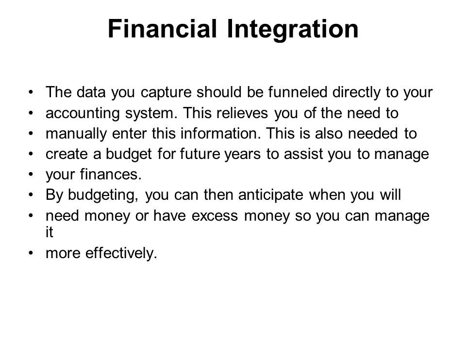Financial Integration The data you capture should be funneled directly to your accounting system.