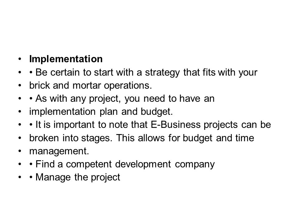 Implementation Be certain to start with a strategy that fits with your brick and mortar operations.