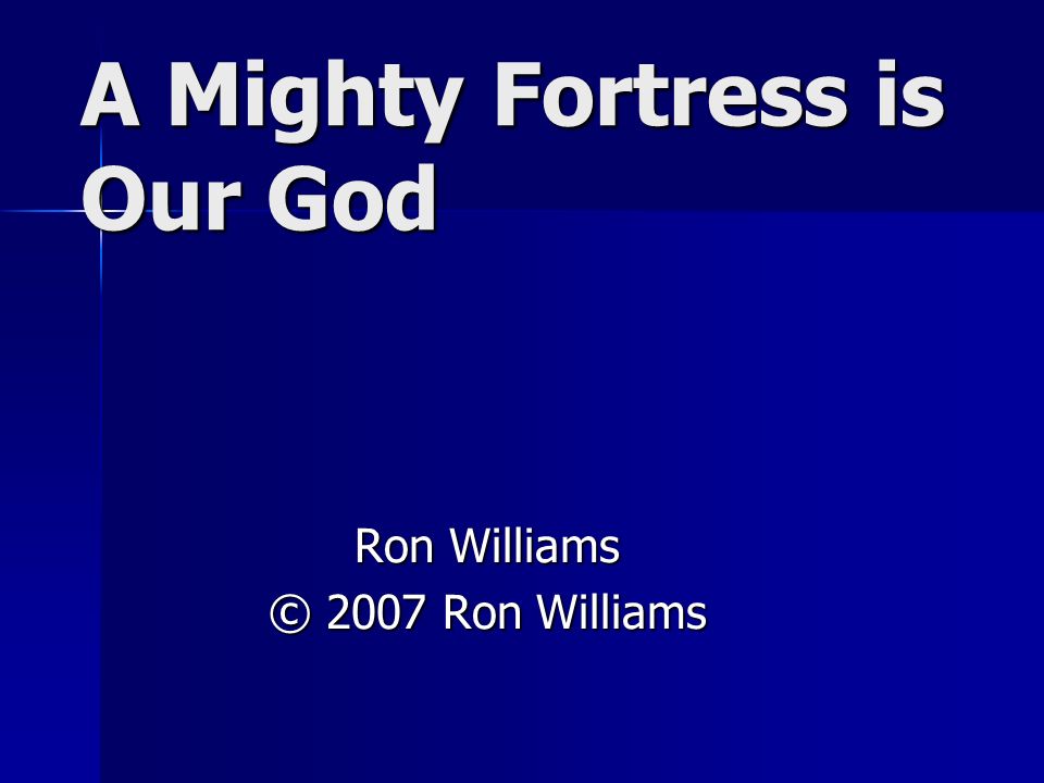 A Mighty Fortress is Our God Ron Williams © 2007 Ron Williams