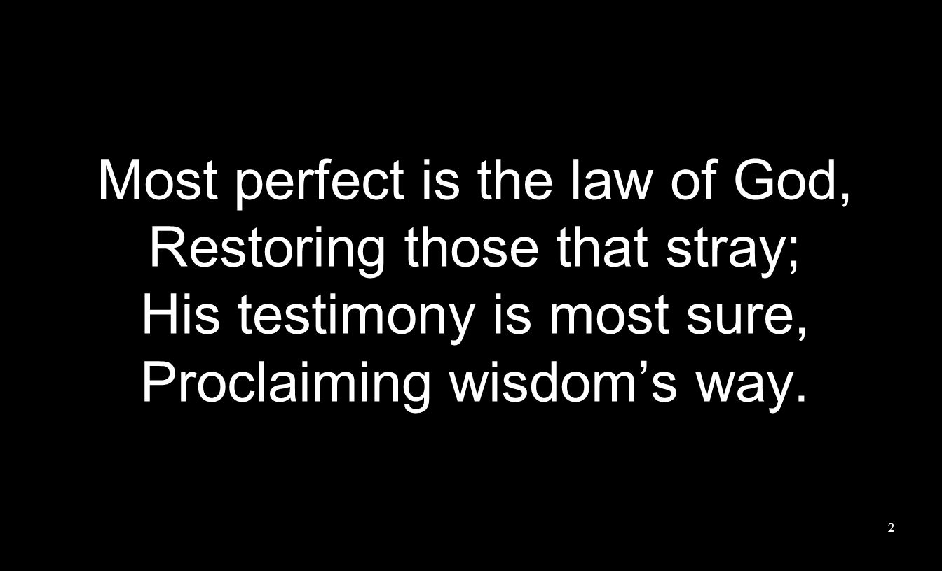 Most perfect is the law of God, Restoring those that stray; His testimony is most sure, Proclaiming wisdoms way.