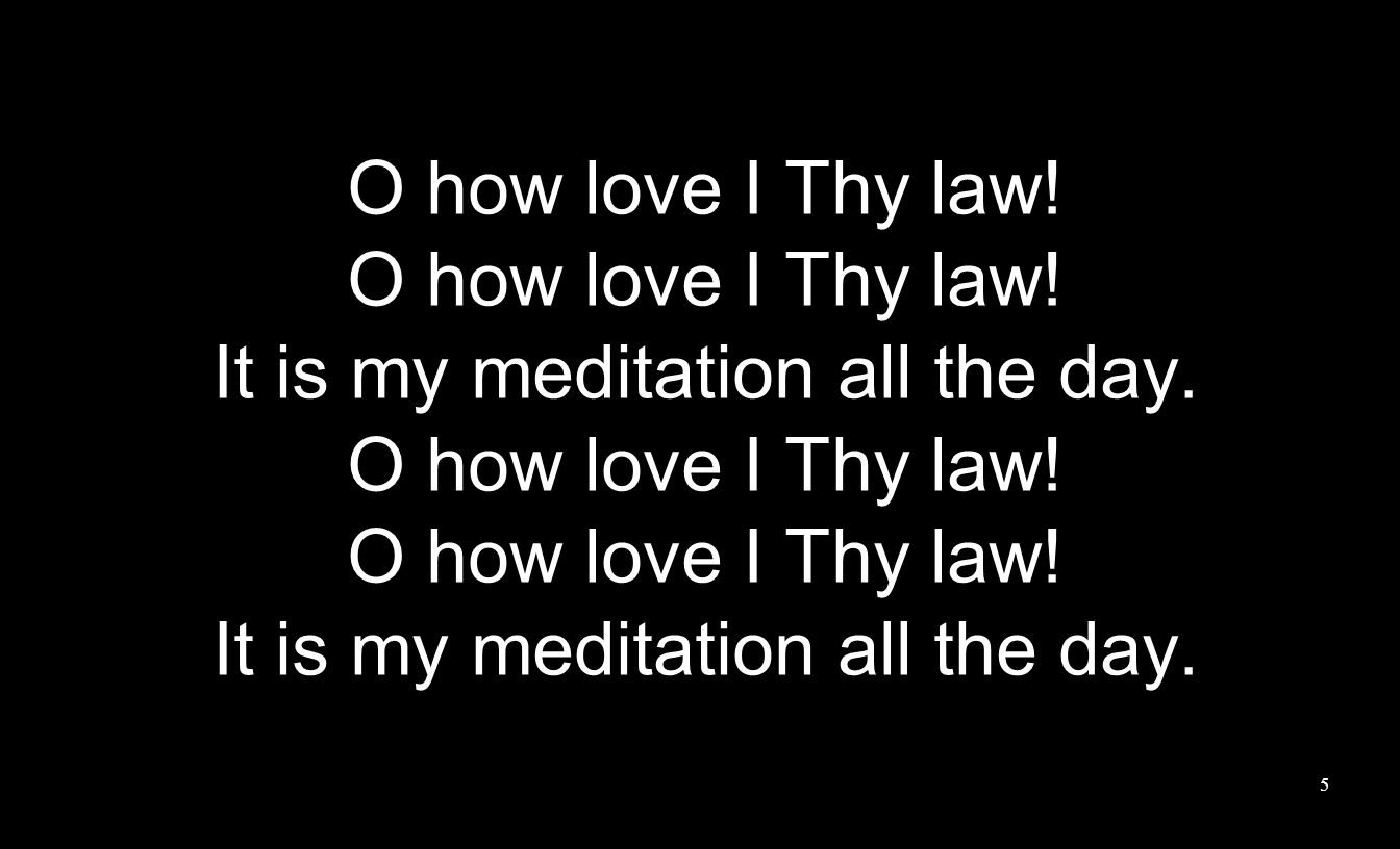 O how love I Thy law. It is my meditation all the day.