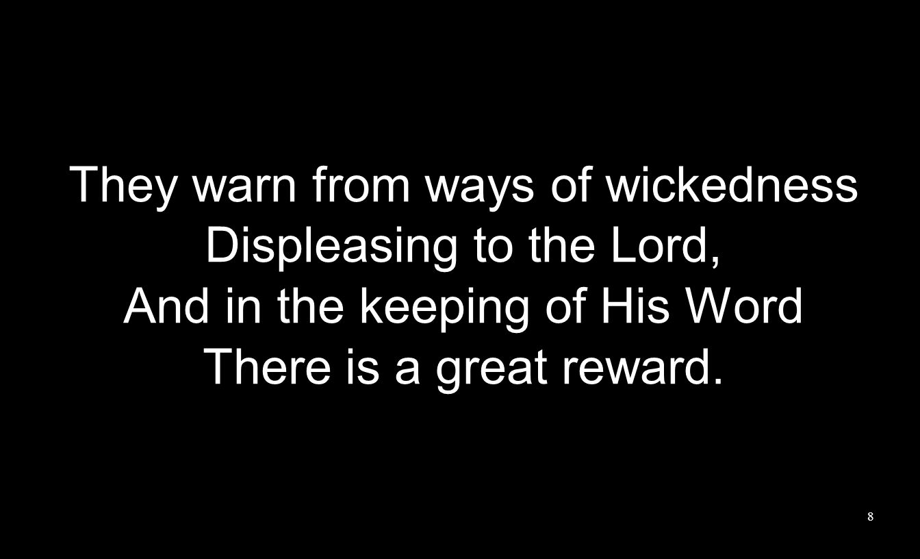 They warn from ways of wickedness Displeasing to the Lord, And in the keeping of His Word There is a great reward.