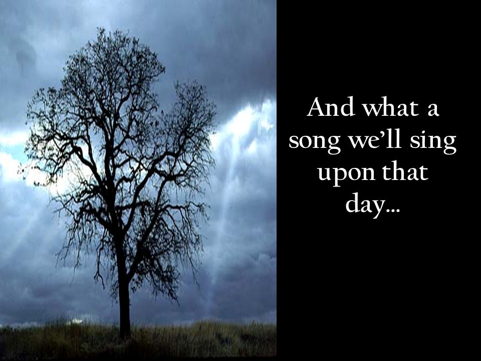And what a song well sing upon that day…