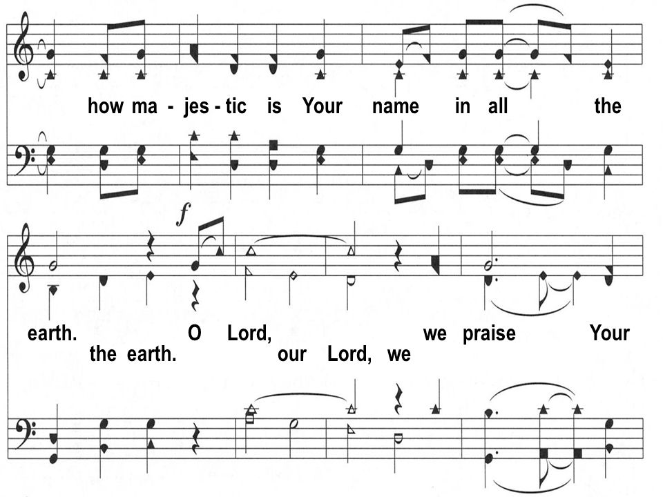 how ma - jes - tic is Your name in all the earth. O Lord, we praise Your the earth. our Lord, we