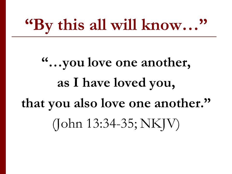 By this all will know… …you love one another, as I have loved you, that you also love one another.