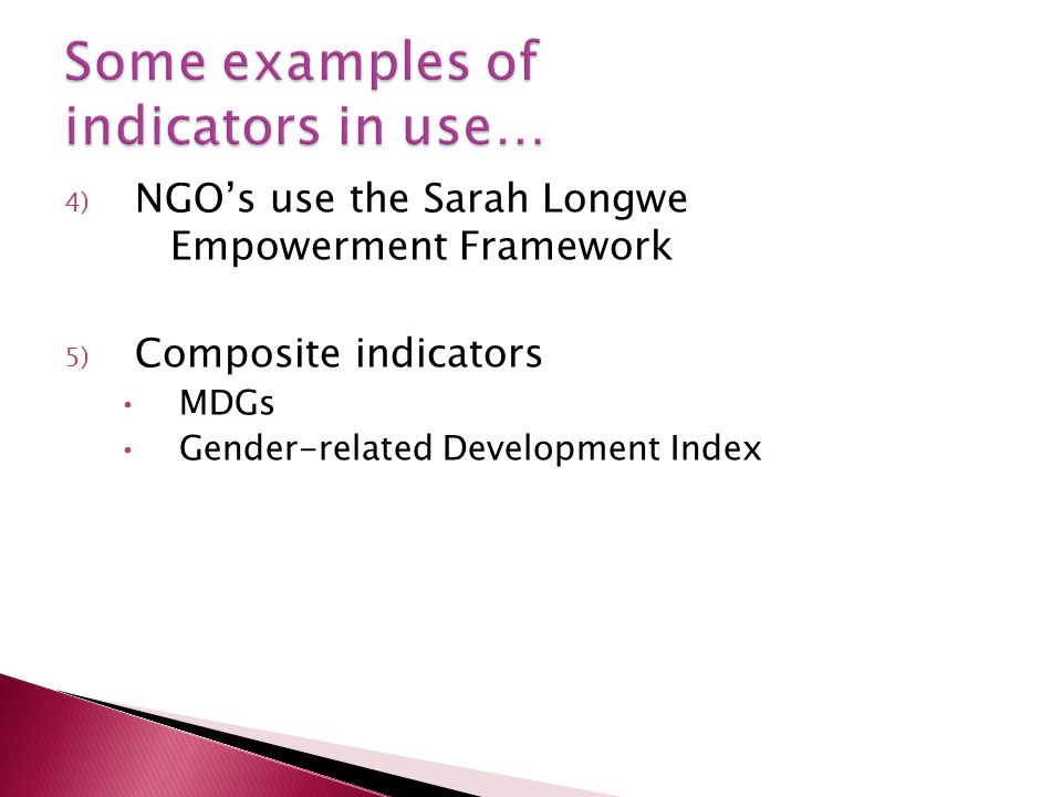 4) NGOs use the Sarah Longwe Empowerment Framework 5) Composite indicators MDGs Gender-related Development Index