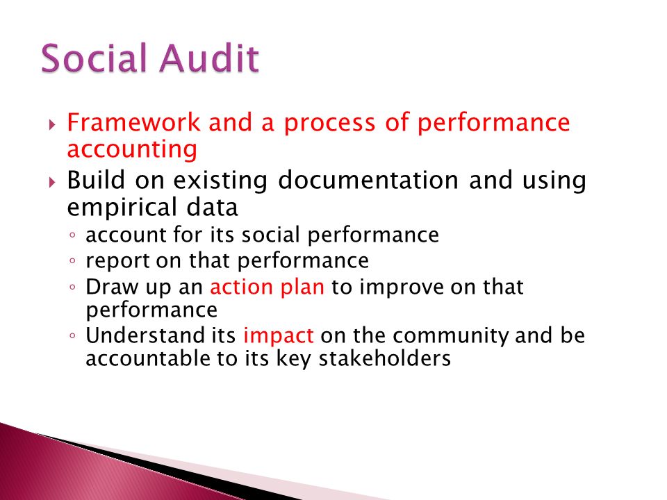 Framework and a process of performance accounting Build on existing documentation and using empirical data account for its social performance report on that performance Draw up an action plan to improve on that performance Understand its impact on the community and be accountable to its key stakeholders