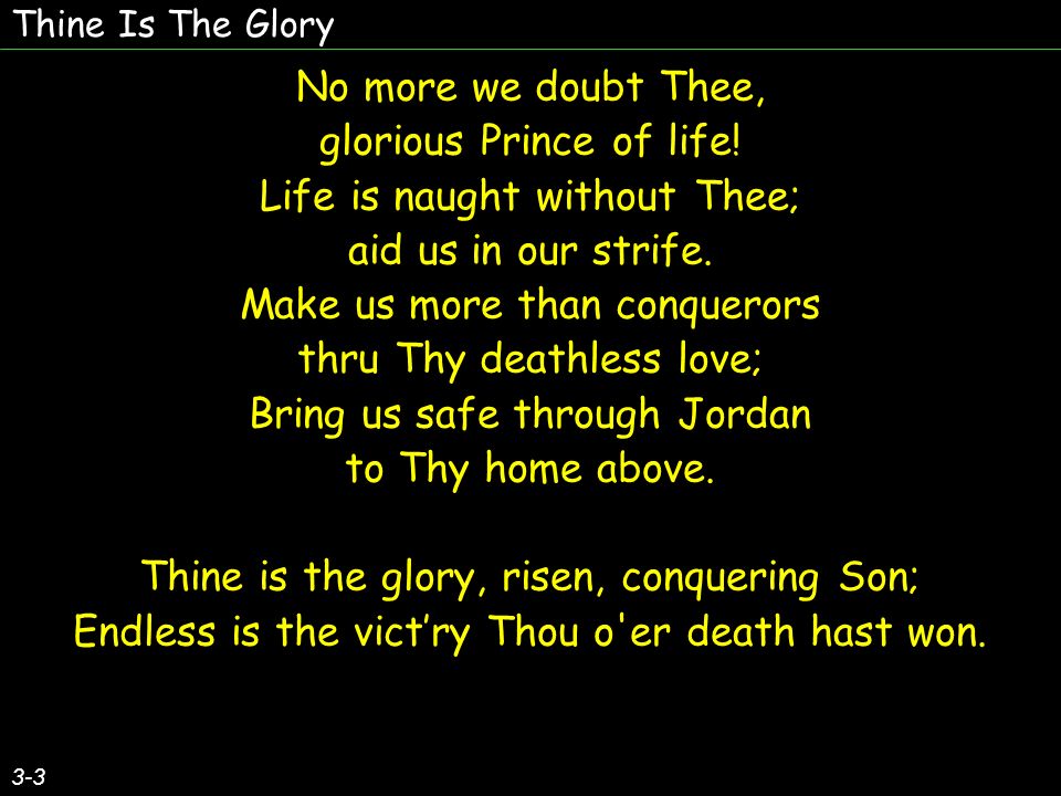 Thine Is The Glory 3-3 No more we doubt Thee, glorious Prince of life.