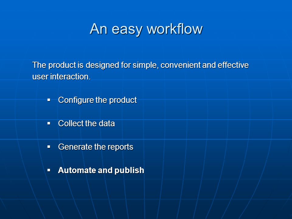 An easy workflow The product is designed for simple, convenient and effective user interaction.