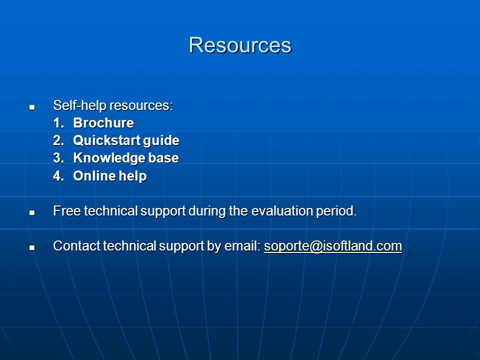 Resources Self-help resources: Self-help resources: 1.Brochure 2.Quickstart guide 3.Knowledge base 4.Online help Free technical support during the evaluation period.