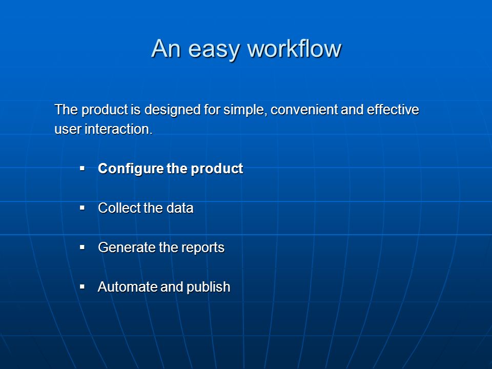 An easy workflow The product is designed for simple, convenient and effective user interaction.