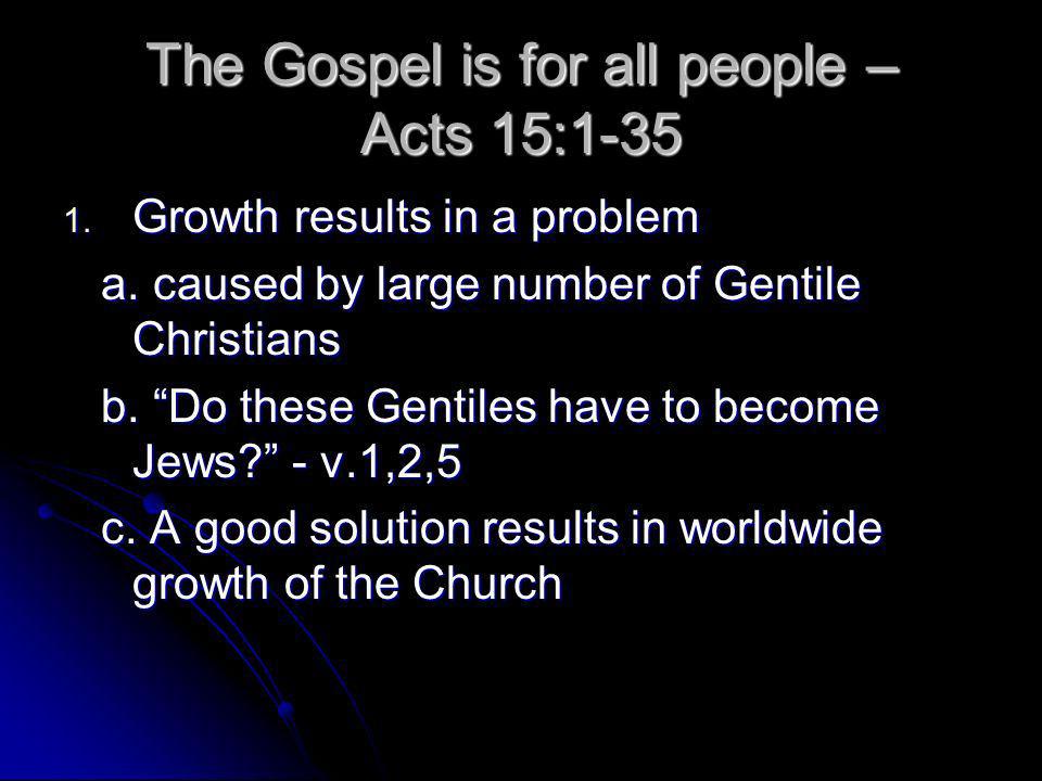 The Gospel is for all people – Acts 15: Growth results in a problem a.