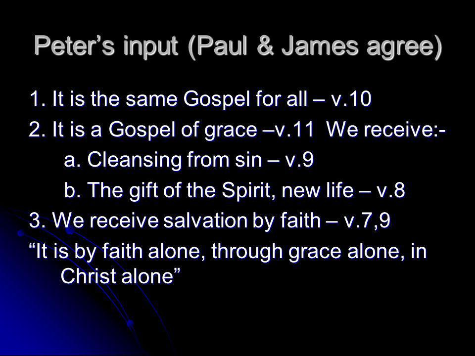 Peters input (Paul & James agree) 1. It is the same Gospel for all – v