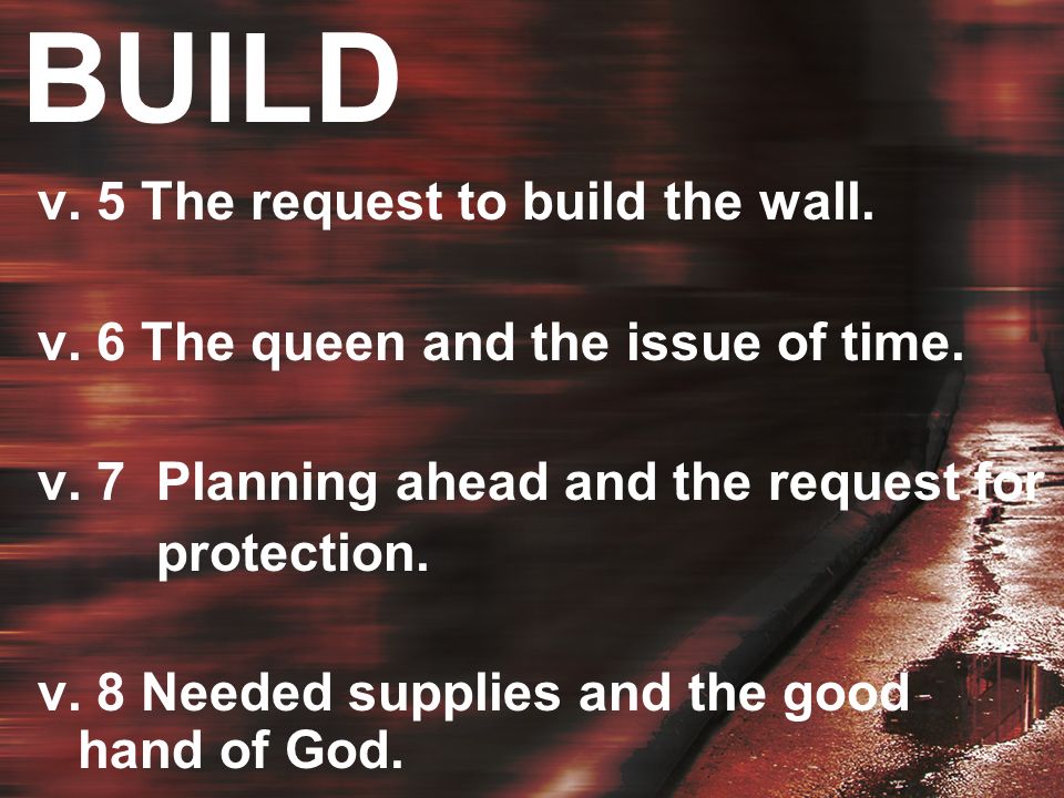 BUILD v. 5 The request to build the wall. v. 6 The queen and the issue of time.