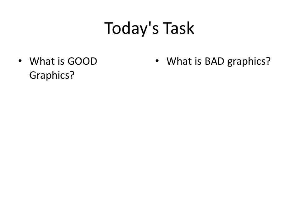 Today s Task What is GOOD Graphics What is BAD graphics
