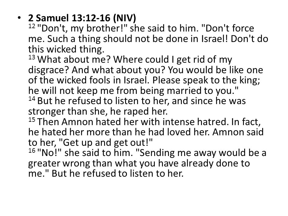 2 Samuel 13:12-16 (NIV) 12 Don t, my brother! she said to him.