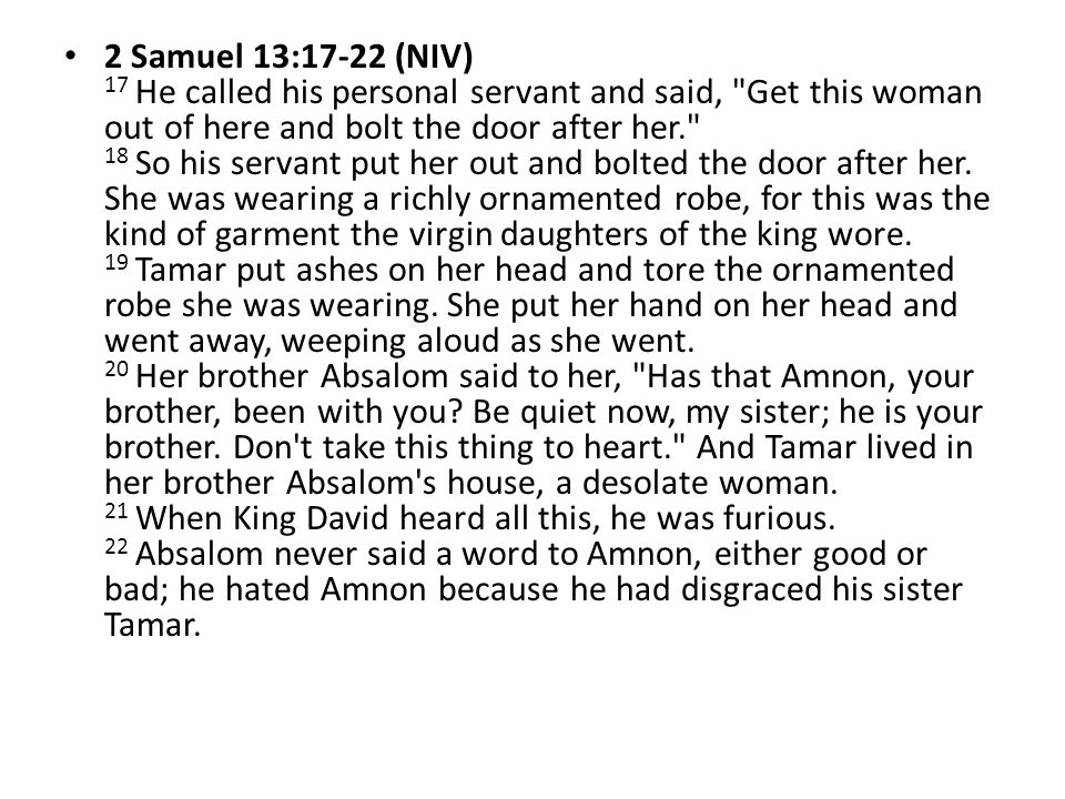 2 Samuel 13:17-22 (NIV) 17 He called his personal servant and said, Get this woman out of here and bolt the door after her. 18 So his servant put her out and bolted the door after her.