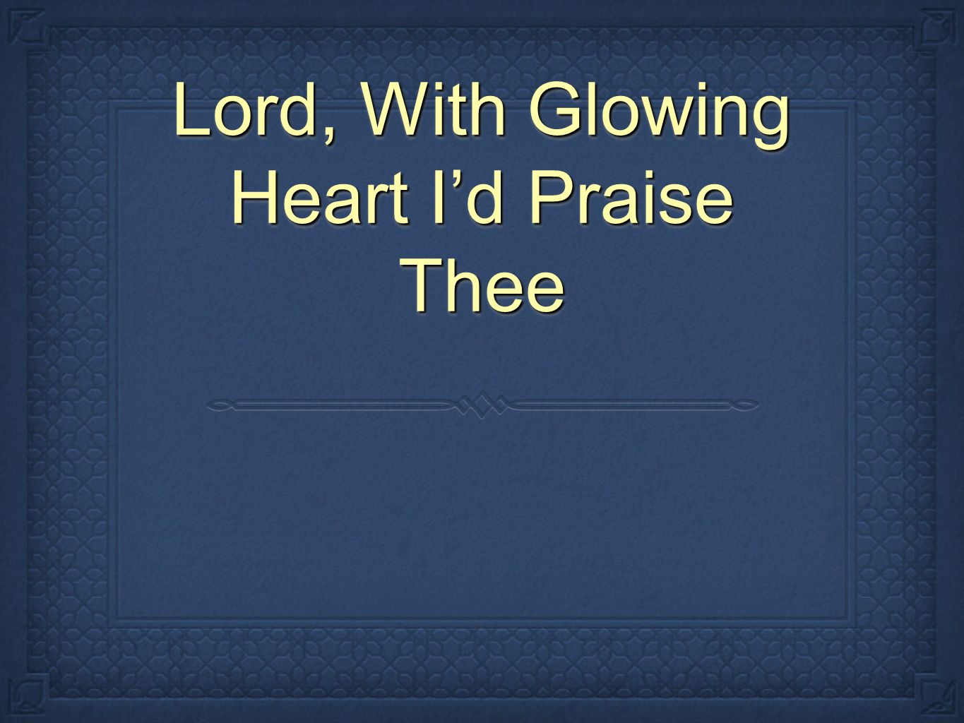 Lord, With Glowing Heart Id Praise Thee