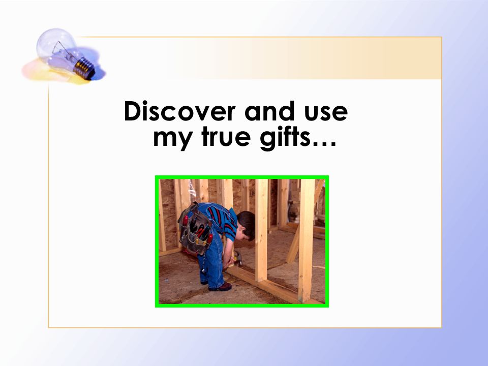 Discover and use my true gifts …